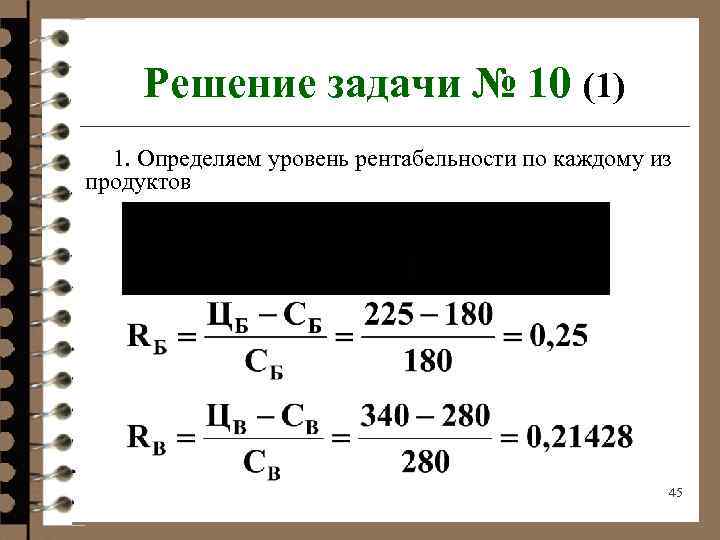 Решение задачи № 10 (1) 1. Определяем уровень рентабельности по каждому из продуктов 45