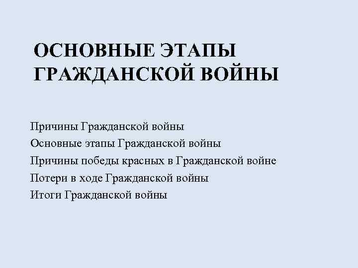 ОСНОВНЫЕ ЭТАПЫ ГРАЖДАНСКОЙ ВОЙНЫ Причины Гражданской войны Основные этапы Гражданской войны Причины победы красных