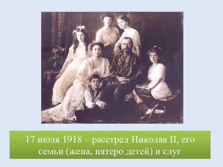 17 июля 1918 – расстрел Николая II, его семьи (жена, пятеро детей) и слуг