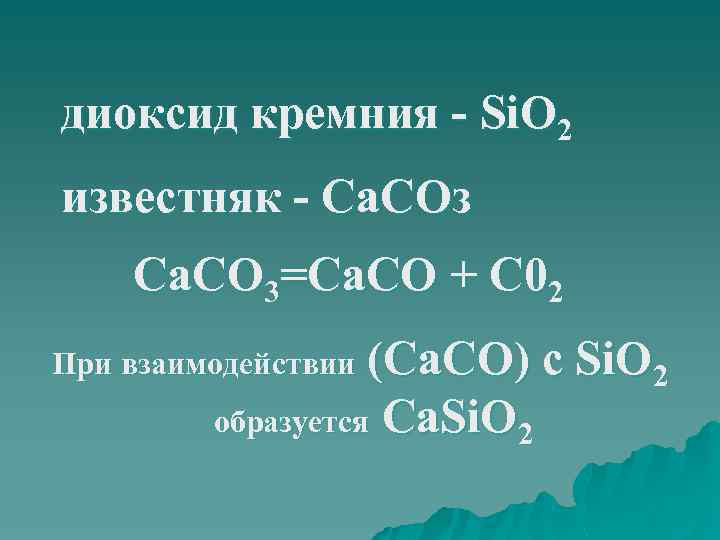 диоксид кремния Si. O 2 известняк Са. СОз Са. СО 3=Са. СО + С