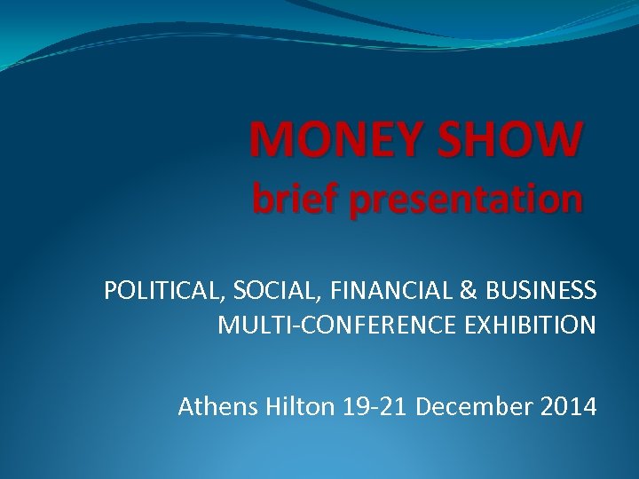 MONEY SHOW brief presentation POLITICAL, SOCIAL, FINANCIAL & BUSINESS MULTI-CONFERENCE EXHIBITION Athens Hilton 19