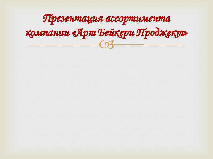 Презентация ассортимента компании «Арт Бейкери Проджект» 