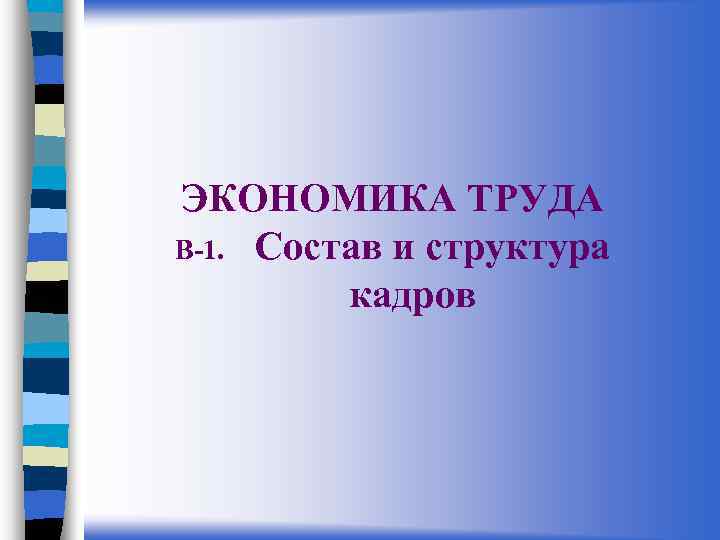 ЭКОНОМИКА ТРУДА В-1. Состав и структура кадров 