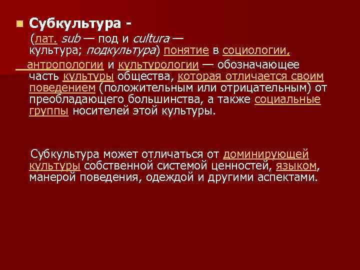 n Субкультура - (лат. sub — под и cultura — культура; подкультура) понятие в