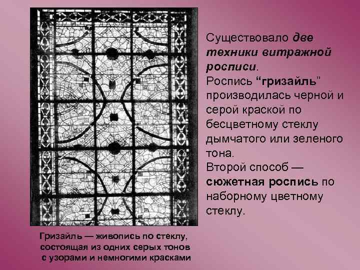 Существовало две техники витражной росписи. Роспись “гризайль” производилась черной и серой краской по бесцветному