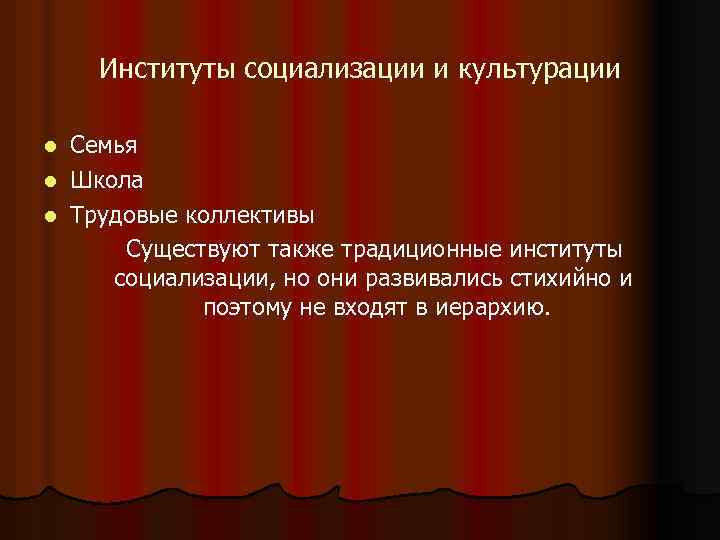 Институты социализации и культурации Семья l Школа l Трудовые коллективы Существуют также традиционные институты