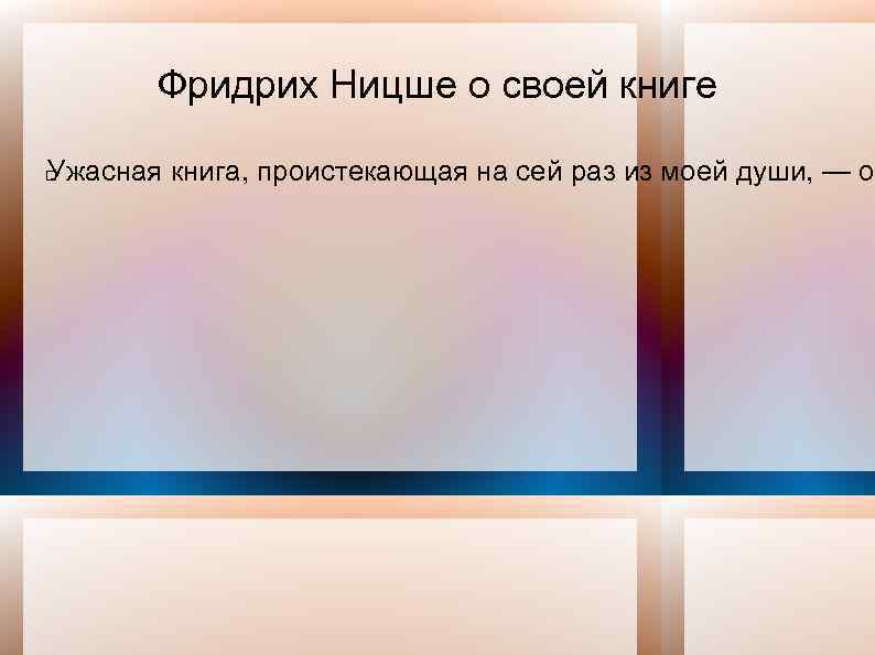Фридрих Ницше о своей книге Ужасная книга, проистекающая на сей раз из моей души,