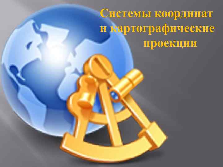 Системы координат и картографические проекции 