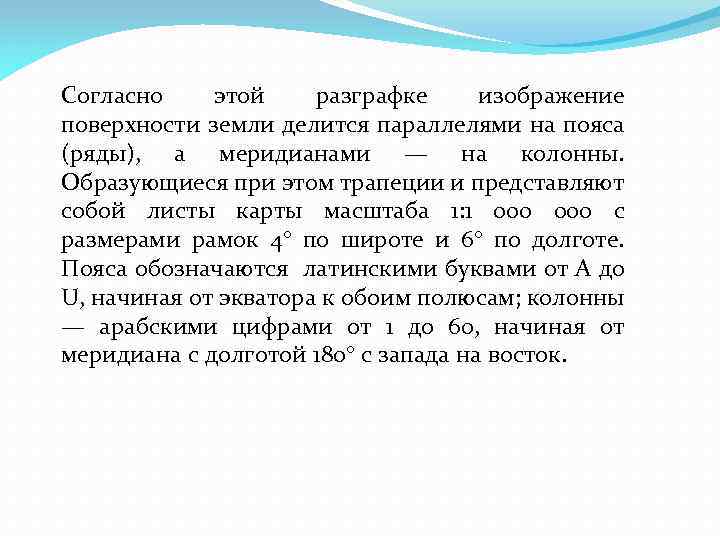 Согласно этой разграфке изображение поверхности земли делится параллелями на пояса (ряды), а меридианами —