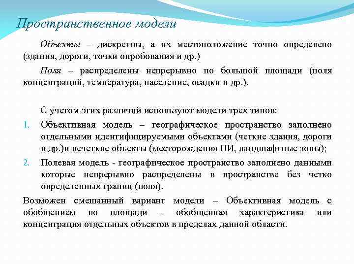 Пространственное модели Объекты – дискретны, а их местоположение точно определено (здания, дороги, точки опробования