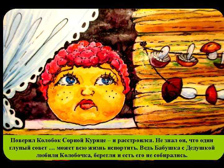Поверил Колобок Сорной Курице – и расстроился. Не знал он, что один глупый совет