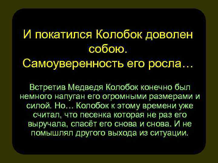 И покатился Колобок доволен собою. Самоуверенность его росла… Встретив Медведя Колобок конечно был немного