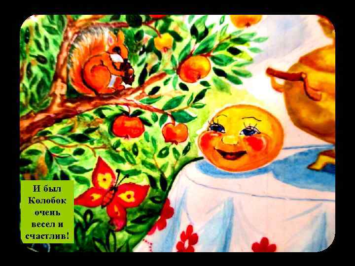 И был Колобок очень весел и счастлив! 