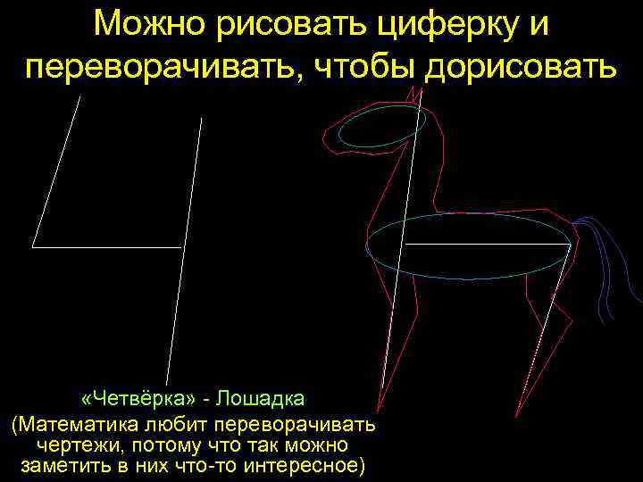 Можно рисовать циферку и переворачивать, чтобы дорисовать «Четвёрка» - Лошадка (Математика любит переворачивать чертежи,