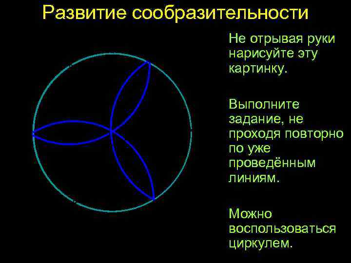 Развитие сообразительности Не отрывая руки нарисуйте эту картинку. Выполните задание, не проходя повторно по