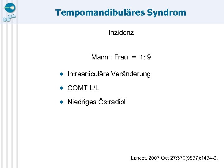 Tempomandibuläres Syndrom Inzidenz Mann : Frau = 1: 9 ● Intraarticuläre Veränderung ● COMT