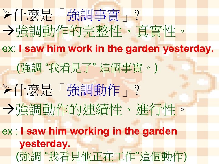 Ø什麼是「強調事實」? 強調動作的完整性、真實性。 ex: I saw him work in the garden yesterday. (強調 “我看見了” 這個事實。)