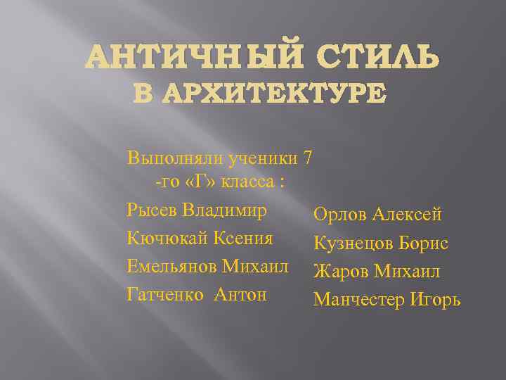 АНТИЧНЫЙ СТИЛЬ В АРХИТЕКТУРЕ Выполняли ученики 7 -го «Г» класса : Рысев Владимир Орлов
