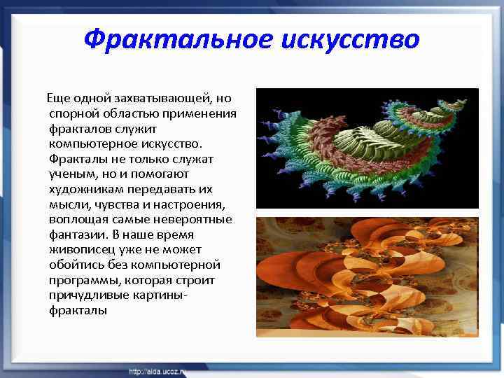 Фрактальное искусство Еще одной захватывающей, но спорной областью применения фракталов служит компьютерное искусство. Фракталы