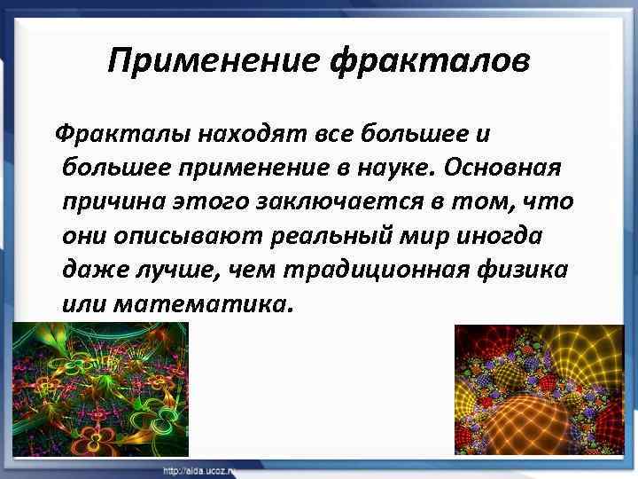 Применение фракталов Фракталы находят все большее и большее применение в науке. Основная причина этого