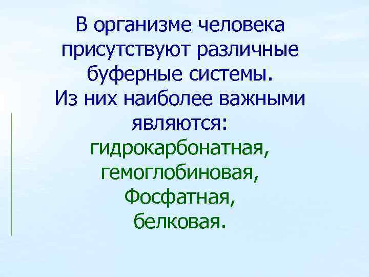 В организме человека присутствуют различные буферные системы. Из них наиболее важными являются: гидрокарбонатная, гемоглобиновая,