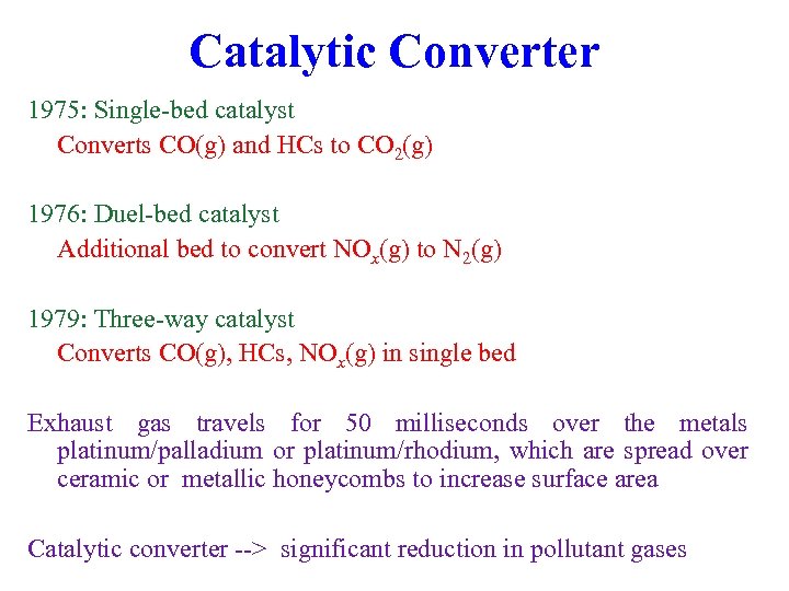 Catalytic Converter 1975: Single-bed catalyst Converts CO(g) and HCs to CO 2(g) 1976: Duel-bed