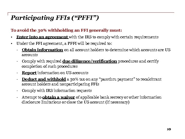 Participating FFIs (“PFFI”) To avoid the 30% withholding an FFI generally must: • Enter