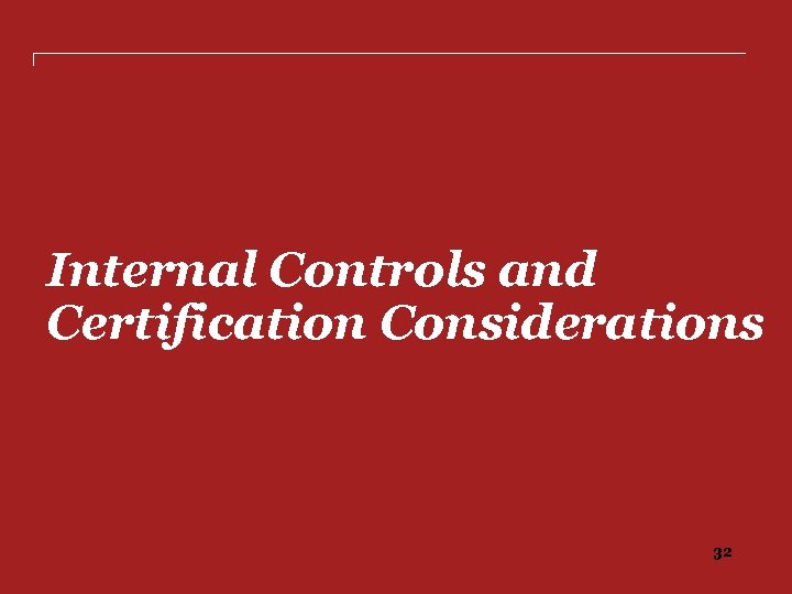 Internal Controls and Certification Considerations 32 