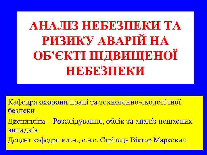 АНАЛІЗ НЕБЕЗПЕКИ ТА РИЗИКУ АВАРІЙ НА ОБ'ЄКТІ ПІДВИЩЕНОЇ НЕБЕЗПЕКИ Кафедра охорони праці та техногенно-екологічної