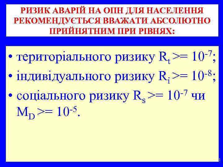 РИЗИК АВАРІЙ НА ОПН ДЛЯ НАСЕЛЕННЯ РЕКОМЕНДУЄТЬСЯ ВВАЖАТИ АБСОЛЮТНО ПРИЙНЯТНИМ ПРИ РІВНЯХ: • територіального