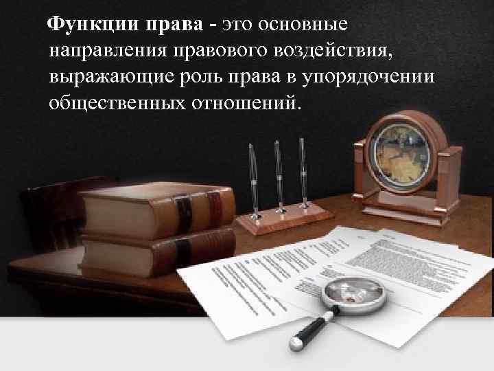  Функции права - это основные направления правового воздействия, выражающие роль права в упорядочении