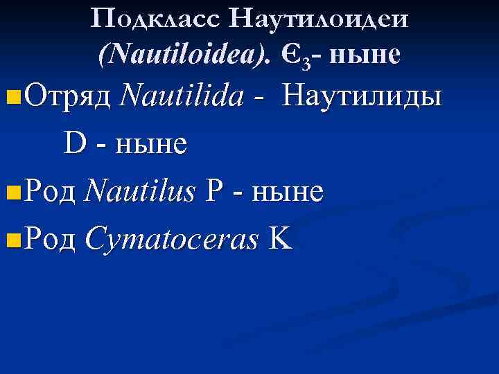 Подкласс Наутилоидеи (Nautiloidea). Є3 - ныне n Отряд Nautilida - Наутилиды D - ныне