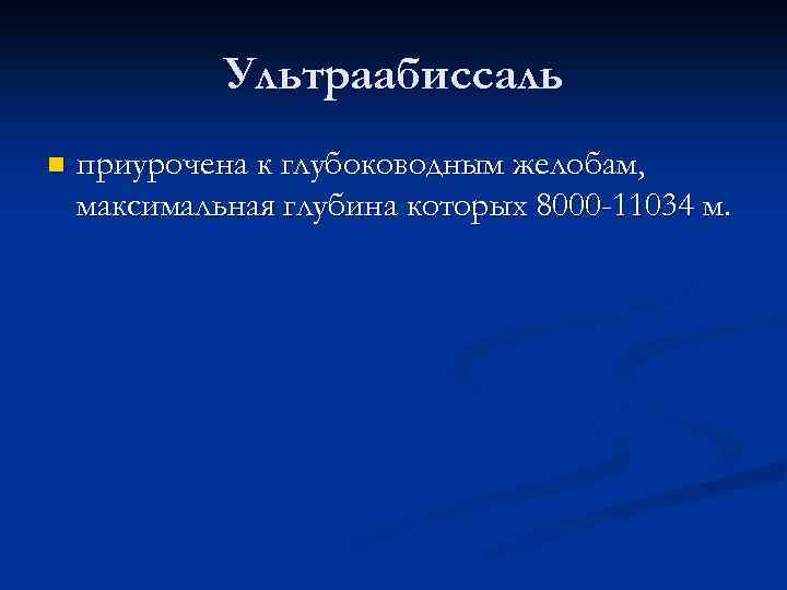 Ультраабиссаль n приурочена к глубоководным желобам, максимальная глубина которых 8000 -11034 м. 