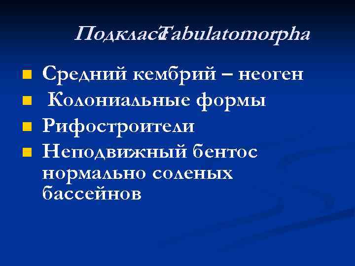 Подкласс Tabulatomorpha n n Средний кембрий – неоген Колониальные формы Рифостроители Неподвижный бентос нормально