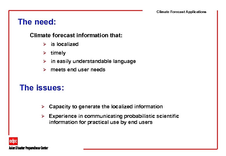Climate Forecast Applications The need: Climate forecast information that: Ø is localized Ø timely