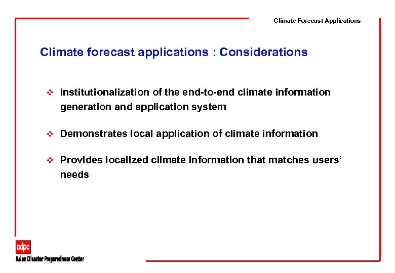 Climate Forecast Applications Climate forecast applications : Considerations v Institutionalization of the end-to-end climate