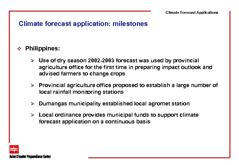 Climate Forecast Applications Climate forecast application: milestones v Philippines: Ø Use of dry season