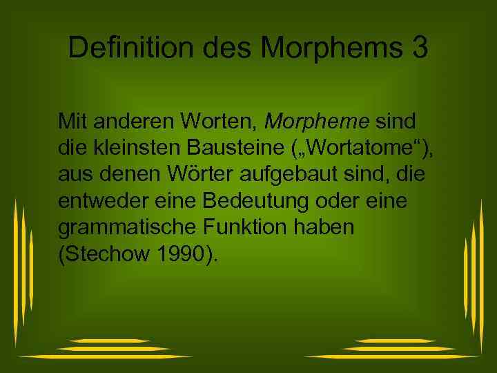 Definition des Morphems 3 Mit anderen Worten, Morpheme sind die kleinsten Bausteine („Wortatome“), aus