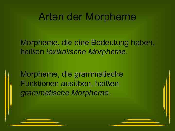 Arten der Morpheme, die eine Bedeutung haben, heißen lexikalische Morpheme, die grammatische Funktionen ausüben,