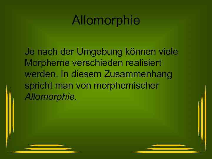Allomorphie Je nach der Umgebung können viele Morpheme verschieden realisiert werden. In diesem Zusammenhang