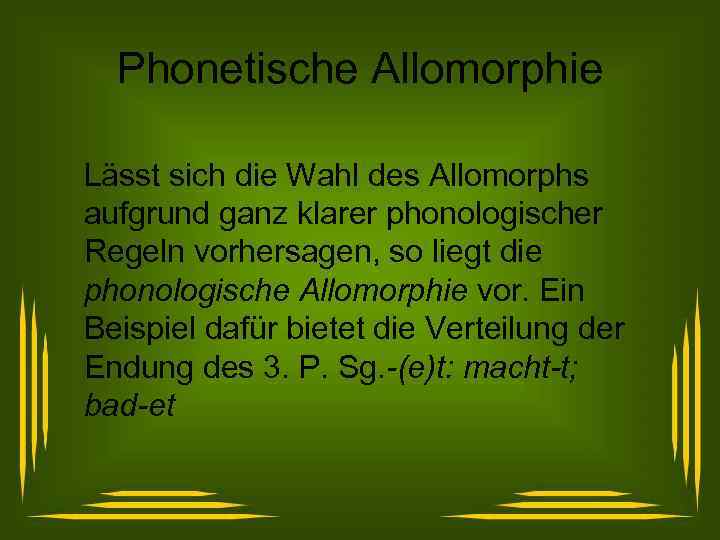 Phonetische Allomorphie Lässt sich die Wahl des Allomorphs aufgrund ganz klarer phonologischer Regeln vorhersagen,