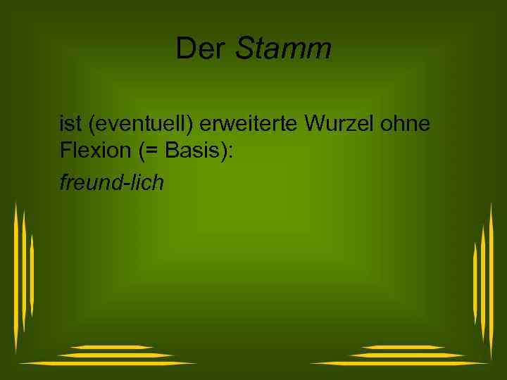 Der Stamm ist (eventuell) erweiterte Wurzel ohne Flexion (= Basis): freund-lich 
