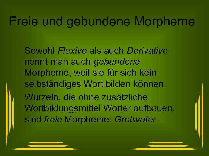 Freie und gebundene Morpheme Sowohl Flexive als auch Derivative nennt man auch gebundene Morpheme,