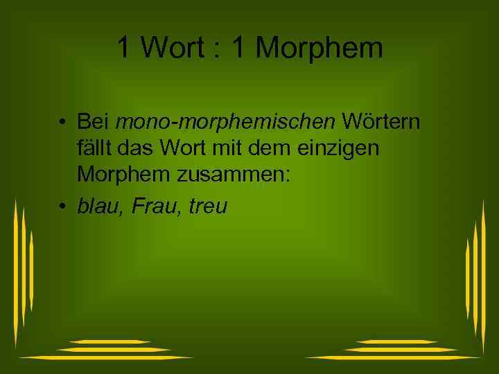 1 Wort : 1 Morphem • Bei mono-morphemischen Wörtern fällt das Wort mit dem