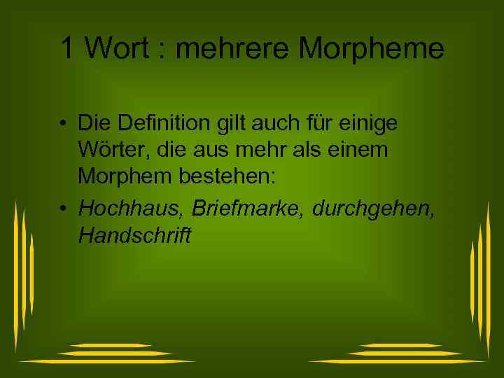 1 Wort : mehrere Morpheme • Die Definition gilt auch für einige Wörter, die
