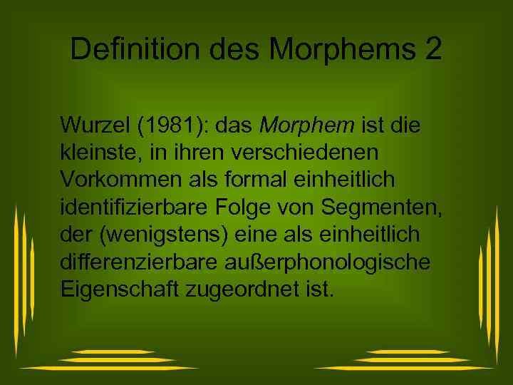 Definition des Morphems 2 Wurzel (1981): das Morphem ist die kleinste, in ihren verschiedenen