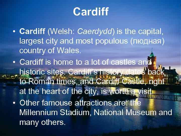 Cardiff • Cardiff (Welsh: Caerdydd) is the capital, largest city and most populous (людная)