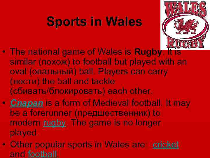 Sports in Wales • The national game of Wales is Rugby. It is similar