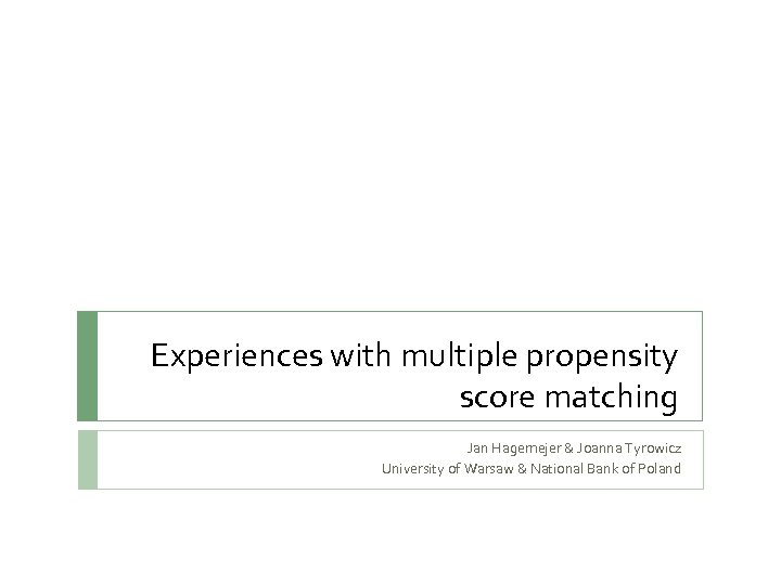 Experiences with multiple propensity score matching Jan Hagemejer & Joanna Tyrowicz University of Warsaw