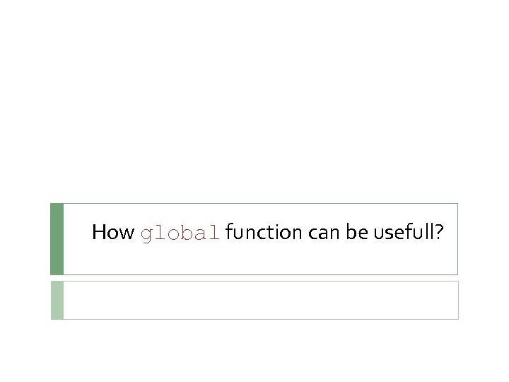 How global function can be usefull? 